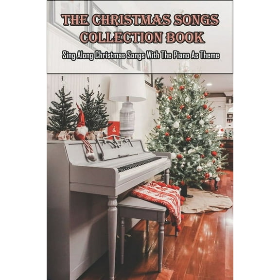 The Christmas Songs Collection Book : Sing Along Christmas Songs With The Piano As Theme: Christmas Songs For Children (Paperback)