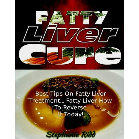 Fatty Liver Cure: Best Tips on Fatty Liver Treatment... Fatty Liver How To Reverse It Today! -