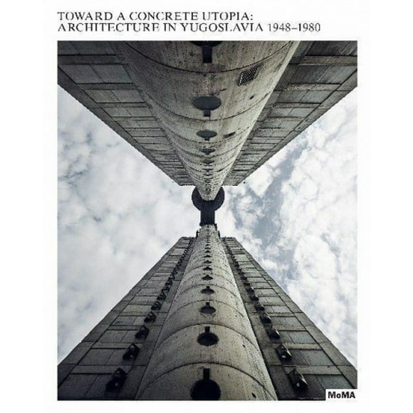 Toward a Concrete Utopia: Architecture in Yugoslavia, 1948-1980