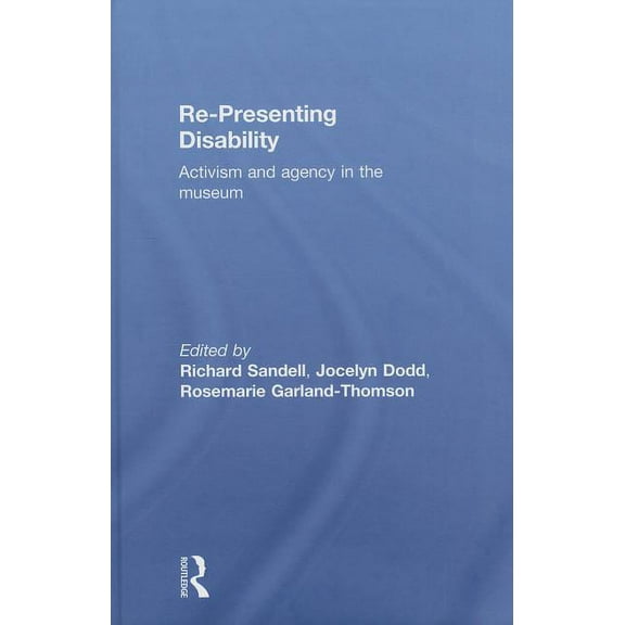 Re-Presenting Disability: Activism and Agency in the Museum, (Hardcover)