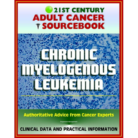 21st Century Adult Cancer Sourcebook: Chronic Myelogenous Leukemia (CML) - Clinical Data for Patients, Families, and Physicians -