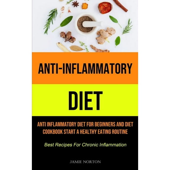 Anti-Inflammatory Diet: Anti Inflammatory Diet For Beginners And Diet Cookbook Start A Healthy Eating Routine (Best Reci, (Paperback)