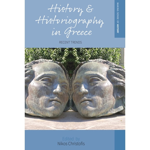 Making Sense of History History and Historiography in Greece: Recent Trends, Book 49, (Hardcover)