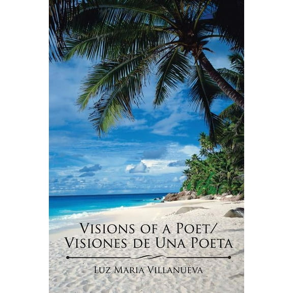 Visions of a Poet/Visiones de Una Poeta Paperback 1543428517 9781543428513 Luz Maria Villanueva