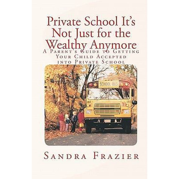 Pre-Owned Private School It's Not Just for the Wealthy Anymore: A Parent's Guide to Getting Your Child Accepted into Private School (Paperback) 0979576806 9780979576805