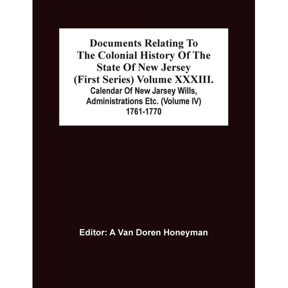 Documents Relating To The Colonial History Of The State Of New Jersey (First Series) Volume Xxxiii. Calendar Of New Jars, (Paperback)