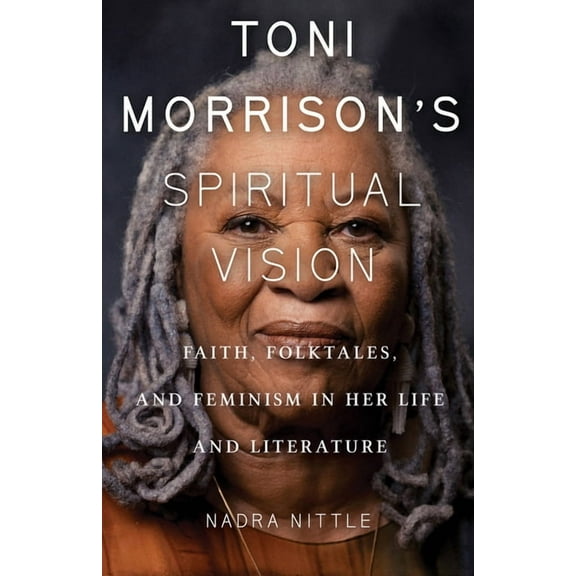 Toni Morrison's Spiritual Vision: Faith, Folktales, and Feminism in Her Life and Literature, (Paperback)