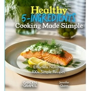 5 Ingredients Collection: Healthy 5-Ingredients Cooking Made Simple: Effortless Nutrition - Unveiling the Magic of 100+ Simple Recipes, Pictures Included (Paperback)