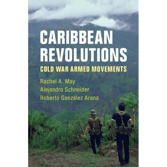 Caribbean Revolutions: Cold War Armed Movements, (Hardcover)