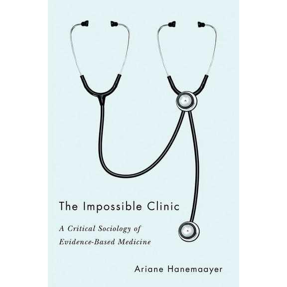 The Impossible Clinic : A Critical Sociology of Evidence-Based Medicine (Hardcover)