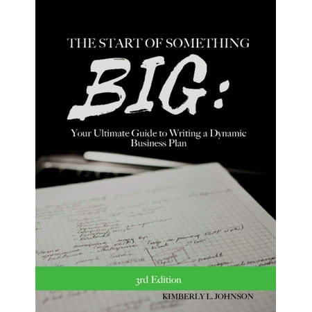 The Start of Something BIG : : Your Ultimate Guide to Writing a Dynamic Business Pl (Paperback)