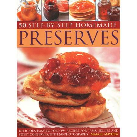 50 Step by Step Homemade Preserves : Delicious, Easy-To-Follow Recipes for Jams, Jellies and Sweet Conserves, with 240 (Chokecherry Jelly Recipe Best)