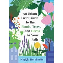 An Urban Field Guide to the Plants, Trees, and Herbs in Your Path, (Paperback)