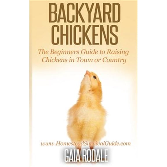 Pre-Owned Backyard Chickens : The Beginner's Guide to Raising Chickens in Town or Country