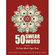50 Swear Words To Color Your Anger Away: Stress Relief Curse Words Coloring Book For Adults, Swear Word Coloring Book Patterns For Relaxation, Fun, Release Your Anger (Other)