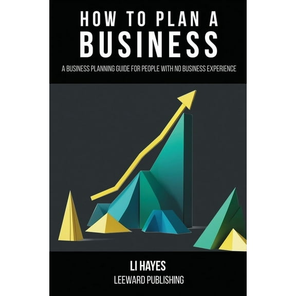 How to Plan a Business: A Business Planning Guide for People with No Business Experience, (Paperback)
