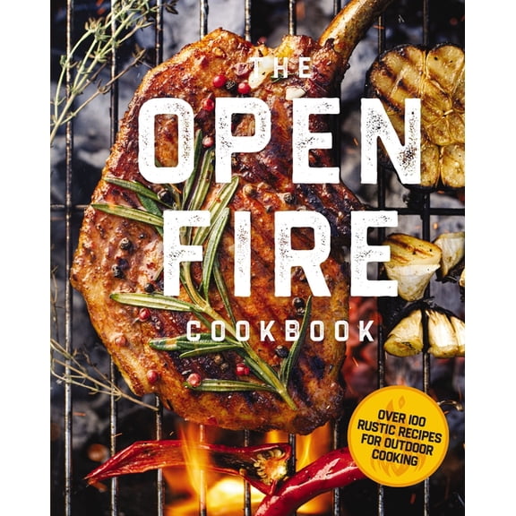 The Open Fire Cookbook: Over 100 Rustic Recipes for Outdoor Cooking, (Hardcover)