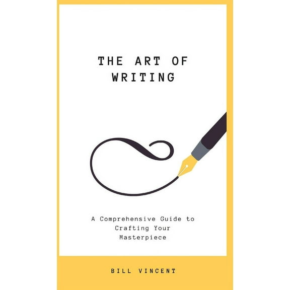 The Art of Writing: A Comprehensive Guide to Crafting Your Masterpiece, (Hardcover)