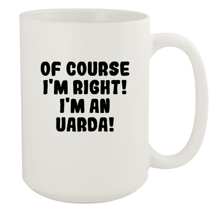 

Of Course I m Right! I m An Uarda! - Ceramic 15oz White Mug White