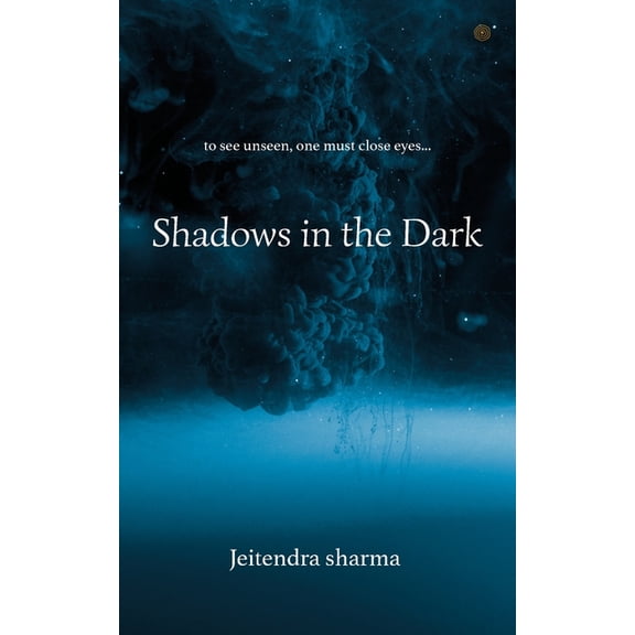 Shadows in the Dark.: to see unseen one must close eyes..., (Paperback)