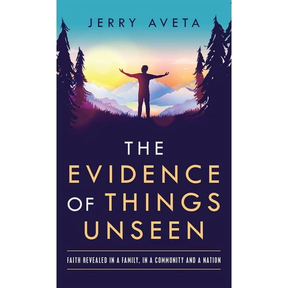 Evidence of Things Unseen : Faith Revealed in a Family, in a Community and a Nation