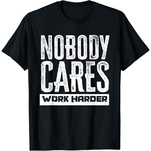 Nobody Cares Work Harder Motivational Quote Unisex Short Sleeve T-Shirt