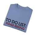 thumbnail image 3 of Novelty Road Biking Retired Sports Men Women Hobbies | Funny To Do List Road Biking Retirement Worker Sports Learn Unisex Garment-Dyed T-shirt, 3 of 4
