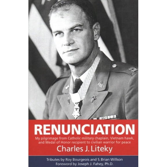Renunciation: My Pilgrimage from Catholic Military Chaplain, Vietnam Hawk, and Medal of Honor (Paperback) by Charles J Liteky