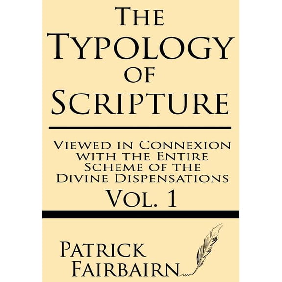 Typology of Scripture The Typology of Scripture Viewed in Connexion with the Entire Scheme of the Divine Dispensations, Book 1, (Paperback)