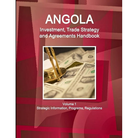 Angola Investment, Trade Strategy and Agreements Handbook Volume 1 Strategic Information, Programs, Regulations (Paperback)