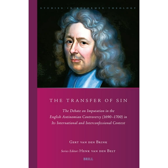 Studies in Reformed Theology The Transfer of Sin: The Debate on Imputation in the English Antinomian Controversy (1690-1700) in Its International and, Book 48, (Paperback)