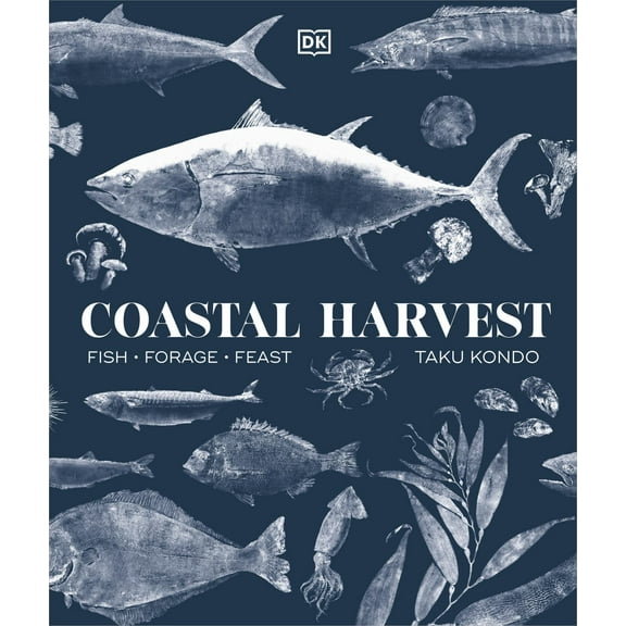 Taku Kondo: Coastal Harvest: Fish - Forage - Feast: a Cookbook (Hardcover)