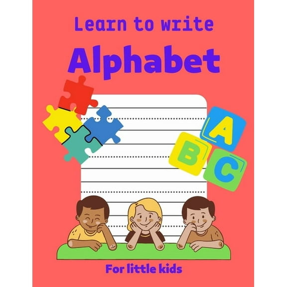 Learn to write Alphabet: Practice for kids to write all alphabet letters: white paper, 8.5-11, (Paperback)