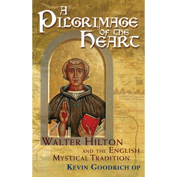 A Pilgrimage of the Heart: Walter Hilton and the English Mystical Tradition, (Hardcover)