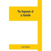 The Huguenots of La Rochelle : a translation of The Reformed Church of La Rochelle, an historical sketch (Paperback)