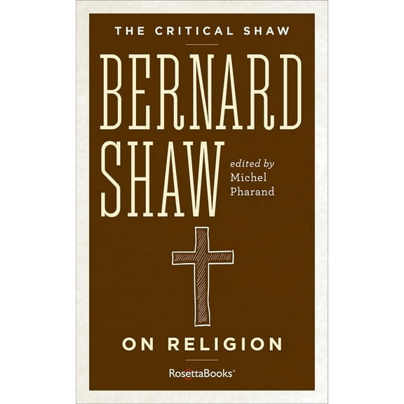 The Critical Shaw: Bernard Shaw on Religion (Paperback)