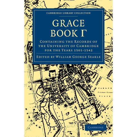 Cambridge Library Collection - Cambridge Grace Book Gamma: Containing the Records of the University of Cambridge for the Years 1501-1542, (Paperback)