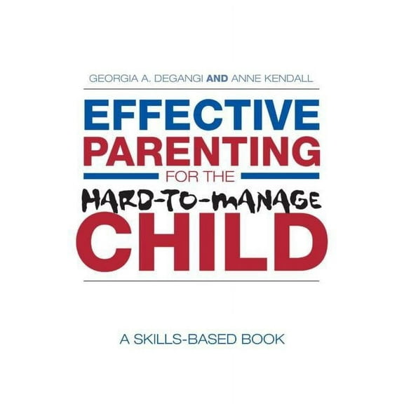 Effective Parenting for the Hard-to-Manage Child: A Skills-Based Book, (Paperback)