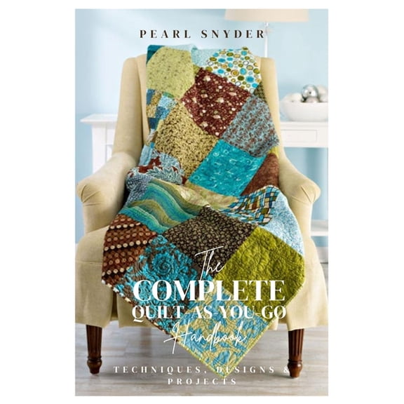 The Complete Quilt-As-You-Go Handbook: Techniques, Designs & Projects, (Paperback)