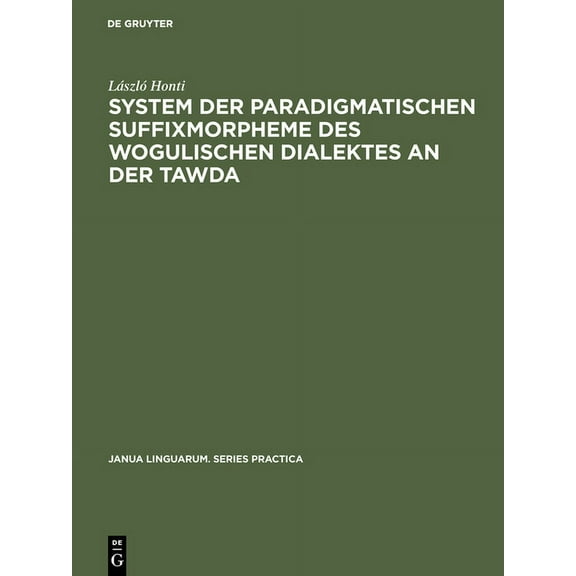Janua Linguarum. Series Practica System der paradigmatischen Suffixmorpheme des wogulischen Dialektes an der Tawda, Book 246, (Hardcover)