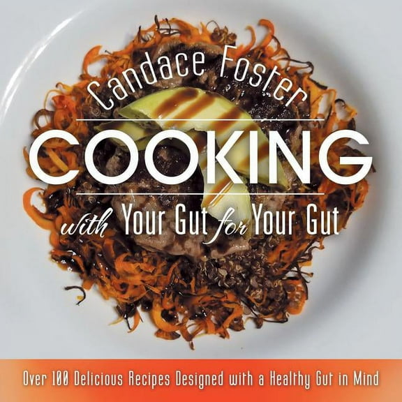 Cooking with Your Gut for Your Gut: Over 100 Delicious Recipes Designed with a Healthy Gut in Mind (Paperback)