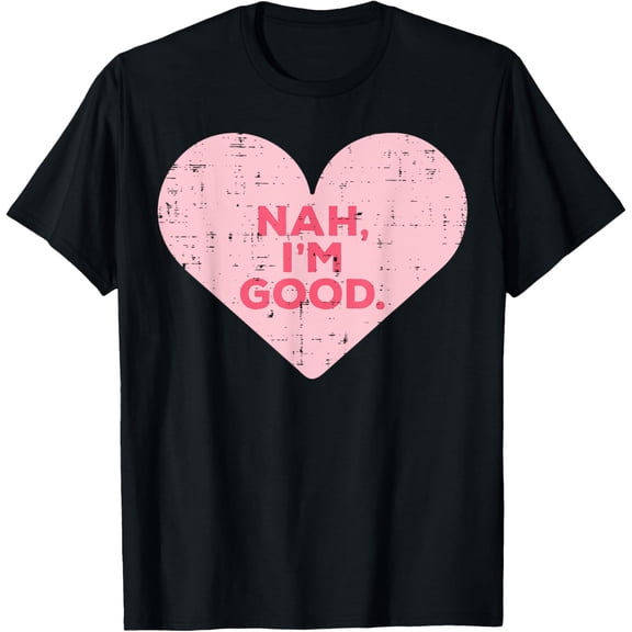 Heart Nah Im Good Anti Valentines Day Single Awareness Gift T-Shirt