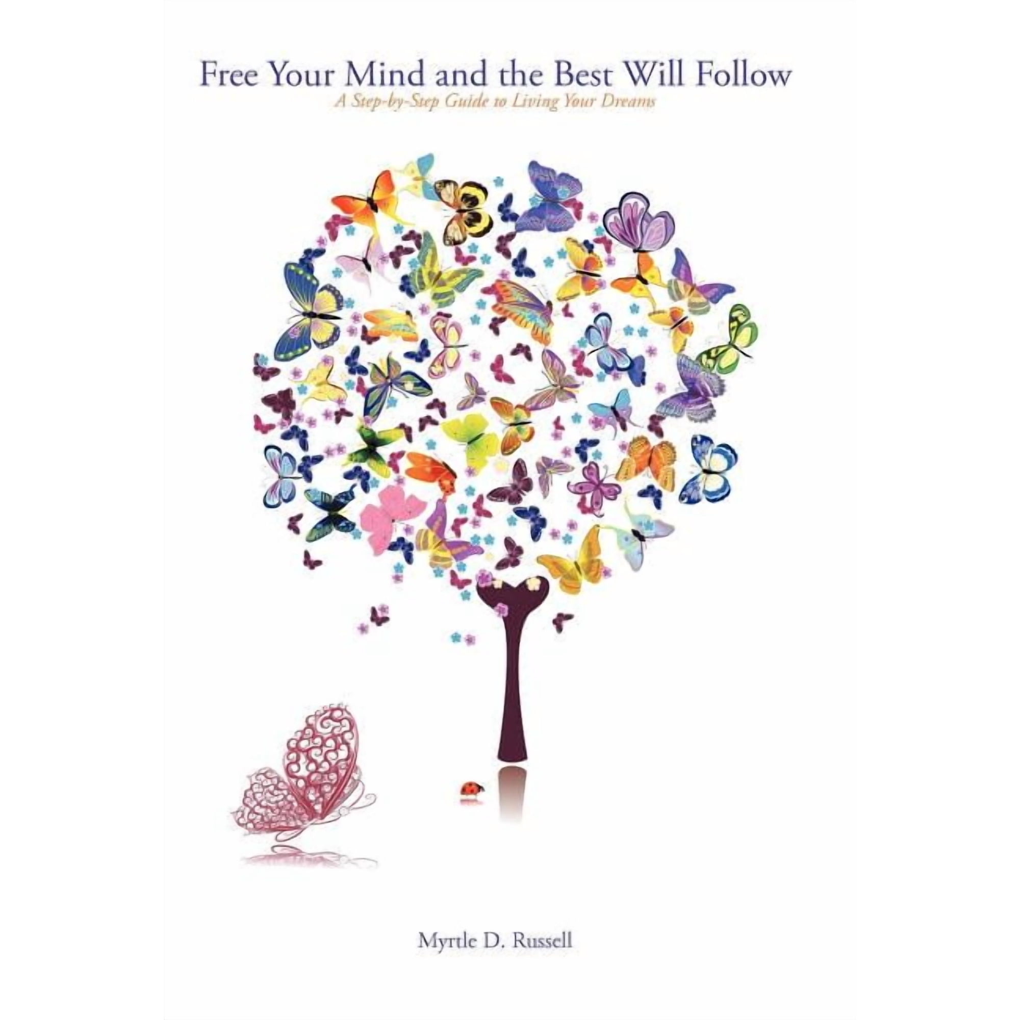 Free Your Mind and the Best Will Follow: A Step by Step Guide to Living Your Dreams (Hardcover)