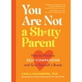 thumbnail image 1 of Pre-Owned You Are Not a Sh*tty Parent: How to Practice Self-Compassion and Give Yourself a Break (Paperback) 1523517115 9781523517114, 1 of 1