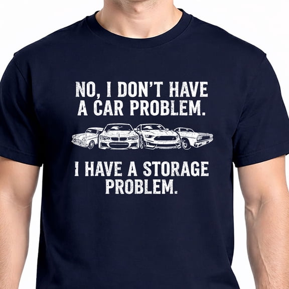 I Don’t Have a Car Problem I Have a Storage Problem T-Shirt – Funny Car Enthusiast Tee