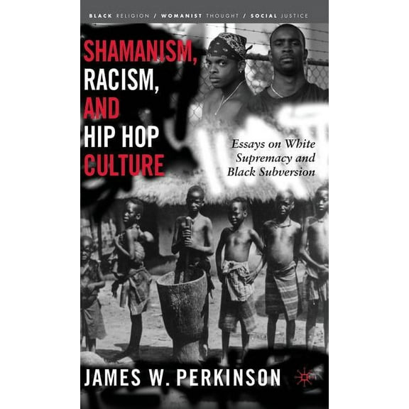 Black Religion/Womanist Thought/Social J Shamanism, Racism, and Hip Hop Culture: Essays on White Supremacy and Black Subversion, (Hardcover)