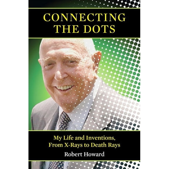 Connecting the Dots : My Life and Inventions, From X-rays to Death Rays (Hardcover)
