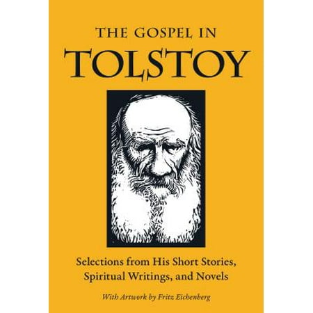 The Gospel in Tolstoy : Selections from His Short Stories, Spiritual Writings &