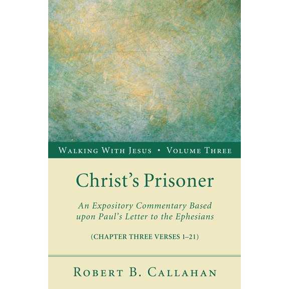 Walking with Jesus Christ's Prisoner: An Expository Commentary Based Upon Paul's Letter to the Ephesians, Book 3, (Hardcover)