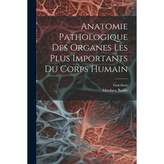 Anatomie Pathologique Des Organes Les Plus Importants Du Corps Humain (Paperback)